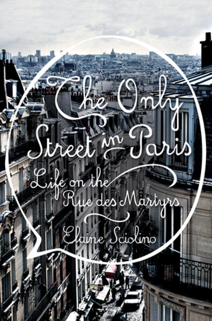 The Only Street in Paris (Life on the Rue des Martyrs) by Elaine Sciolino, 9780393242379