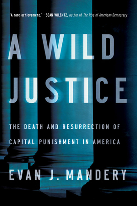 A Wild Justice (The Death and Resurrection of Capital Punishment in America) by Evan J. Mandery, 9780393348965