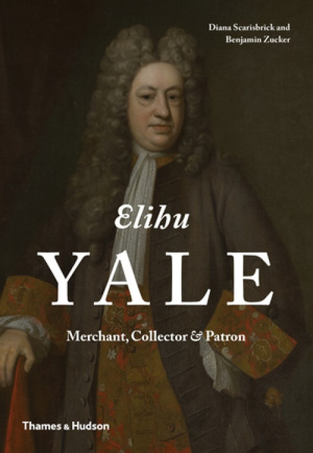 Elihu Yale (Merchant, Collector & Patron) by Diana Scarisbrick, Benjamin Zucker, 9780500517260