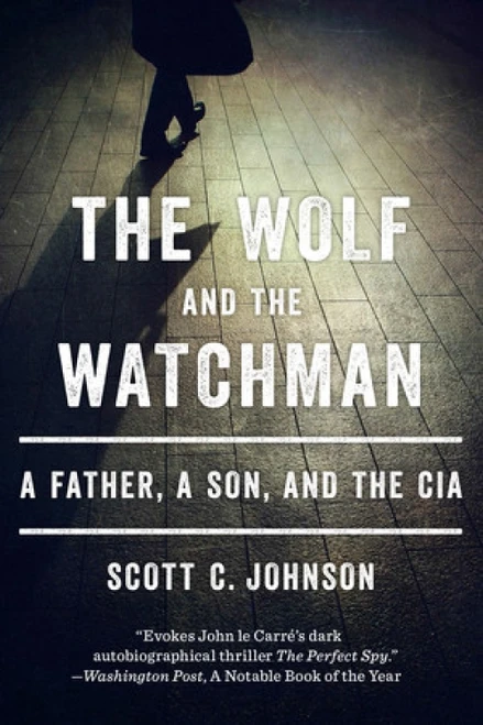 The Wolf and the Watchman (A Father, a Son, and the CIA) - 9780393349436 by Scott C. Johnson