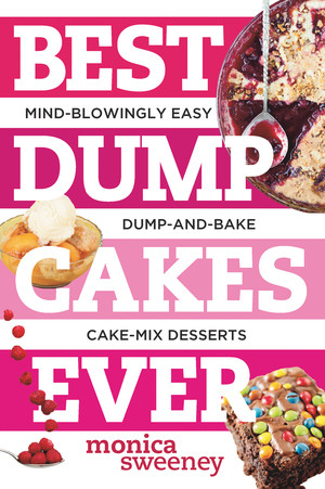 Best Dump Cakes Ever (Mind-Blowingly Easy Dump-and-Bake Cake Mix Desserts) by Monica Sweeney, 9781581572704