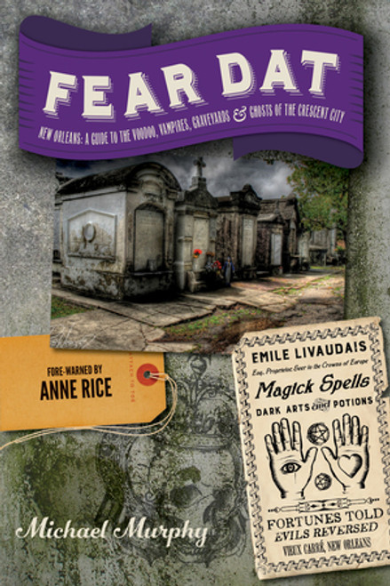 Fear Dat New Orleans (A Guide to the Voodoo, Vampires, Graveyards & Ghosts of the Crescent City) by Michael Murphy, Anne Rice, 9781581572759