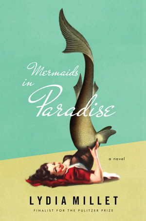 Mermaids in Paradise (A Novel) by Lydia Millet, 9780393245622