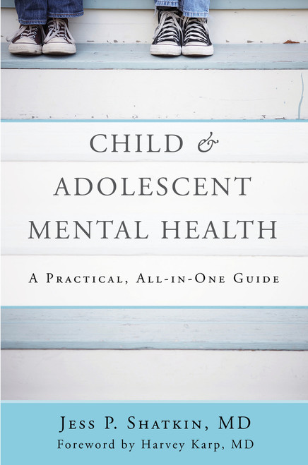 Child & Adolescent Mental Health (A Practical, All-in-One Guide) by Jess P. Shatkin, Harvey Karp, 9780393710601