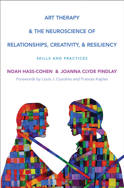Art Therapy and the Neuroscience of Relationships, Creativity, and Resiliency (Skills and Practices) by Noah Hass-Cohen, Joanna Clyde Findlay, Louis Cozolino, Frances Kaplan, 9780393710748