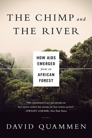 Chimp & the River (How AIDS Emerged from an African Forest) by David Quammen, 9780393350845
