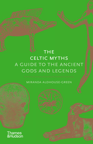 The Celtic Myths (A Guide to the Ancient Gods and Legends) by Miranda Aldhouse-Green, 9780500252093
