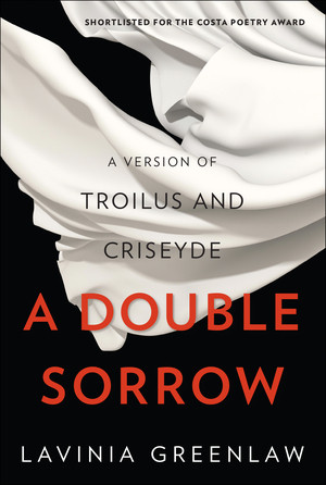 A Double Sorrow (A Version of Troilus and Criseyde) by Lavinia Greenlaw, 9780393247329
