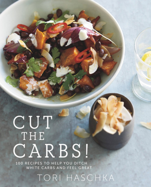 Cut the Carbs (100 Recipes to Help You Ditch White Carbs and Feel Great) by Tori Haschka, 9781581572988