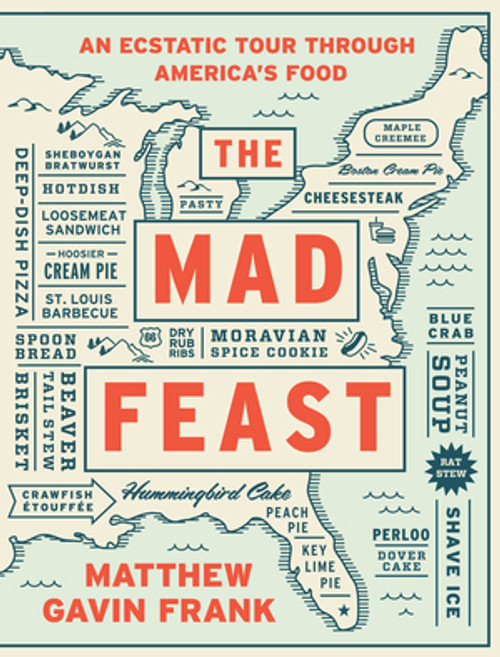 The Mad Feast (An Ecstatic Tour through America's Food) by Matthew Gavin Frank, 9781631490736