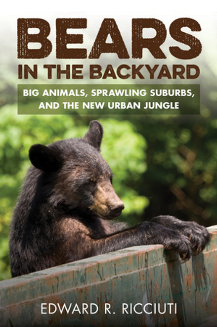 Bears in the Backyard (Big Animals, Sprawling Suburbs, and the New Urban Jungle) - 9781581573206 by Edward R. Ricciuti, 9781581573206