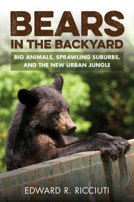 Bears in the Backyard (Big Animals, Sprawling Suburbs, and the New Urban Jungle) - 9781581573206 by Edward R. Ricciuti