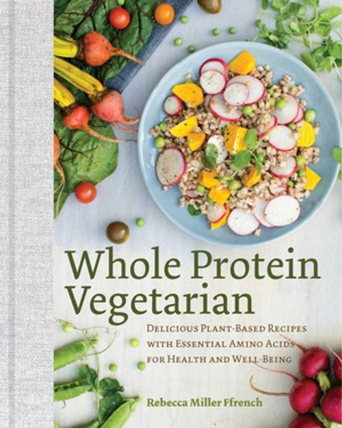 Whole Protein Vegetarian (Delicious Plant-Based Recipes with Essential Amino Acids for Health and Well-Being) by Rebecca Ffrench, 9781581573268