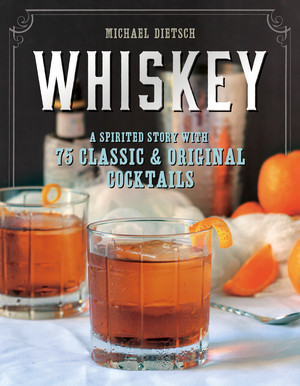 Whiskey (A Spirited Story with 75 Classic and Original Cocktails) by Michael Dietsch, 9781581573251