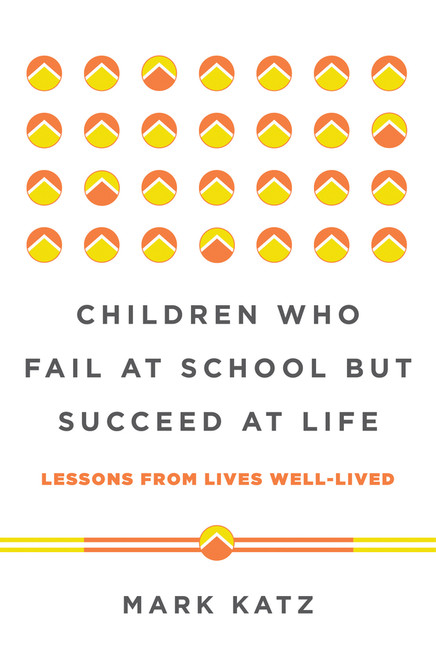 Children Who Fail at School But Succeed at Life (Lessons from Lives Well-Lived) by Mark Katz, 9780393711417