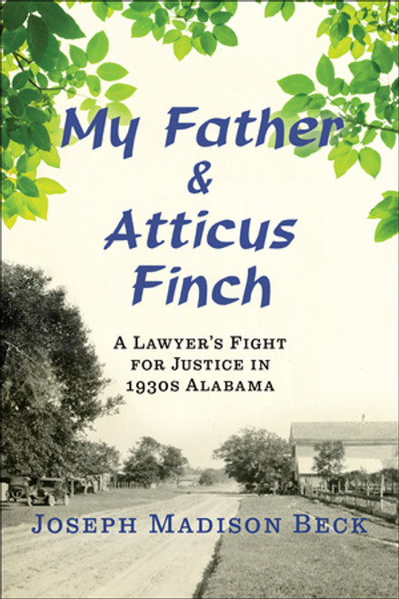 My Father and Atticus Finch (A Lawyer's Fight for Justice in 1930s Alabama) by Joseph Madison Beck, 9780393285826