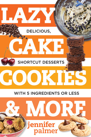 Lazy Cake Cookies & More (Delicious, Shortcut Desserts with 5 Ingredients or Less) by Jennifer Palmer, 9781581573701