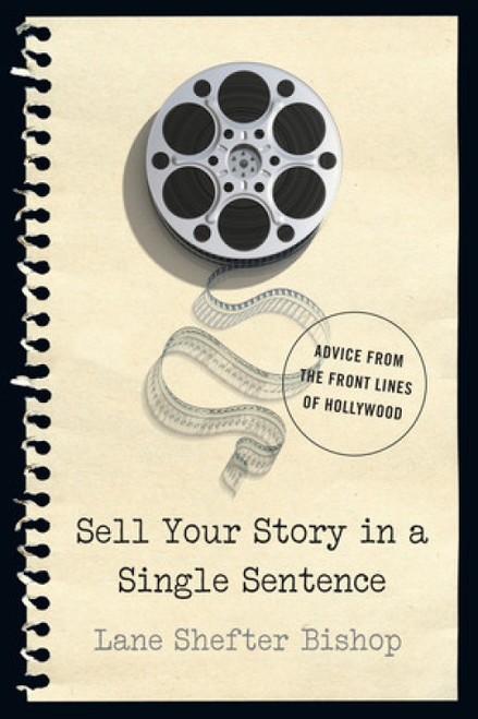 Sell Your Story in A Single Sentence (Advice from the Front Lines of Hollywood) by Lane Shefter Bishop, 9781581573688