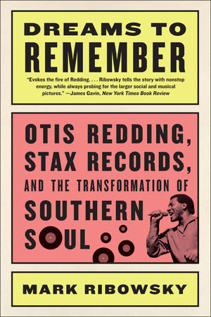Dreams to Remember (Otis Redding, Stax Records, and the Transformation of Southern Soul) by Mark Ribowsky, 9781631491931