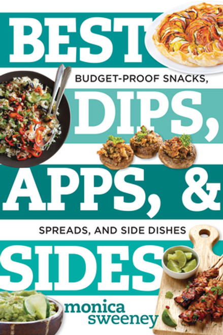 Best Dips, Apps, & Sides (Budget-Proof Snacks, Spreads, and Side Dishes) by Monica Sweeney, 9781581574210