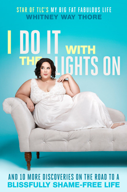 I Do It with the Lights On (And 10 More Discoveries on the Road to a Blissfully Shame-Free Life) by Whitney Way Thore, 9780399594502
