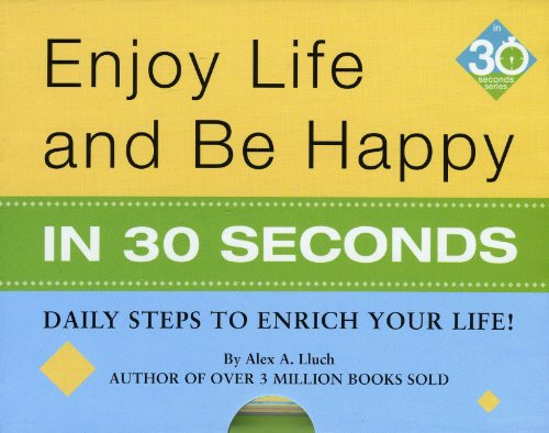 Enjoy Life & Be Happy In 30 Seconds (Daily Steps to Enrich Your Life!) by Alex A. Lluch, 9781934386415