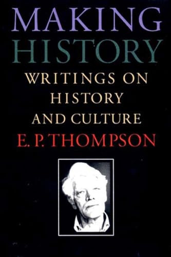 Making History (Writings on History and Culture) by E. P. Thompson, 9781565842175