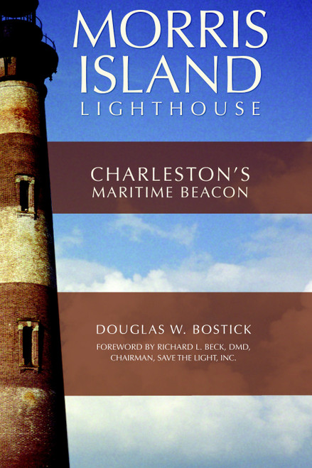 The Morris Island Lighthouse: Charleston's Maritime Beacon by Douglas W. Bostick, 9781596294707
