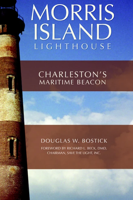 The Morris Island Lighthouse: Charleston's Maritime Beacon by Douglas W. Bostick, 9781596294707