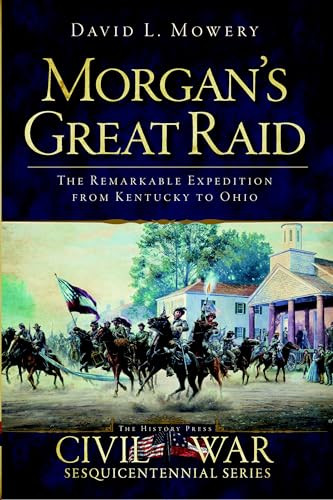 Morgan's Great Raid (The Remarkable Expedition from Kentucky to Ohio) by David L. Mowery, Doug Bostick, 9781609494360