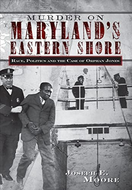 Murder on Maryland's Eastern Shore (Race, Politics and the Case of Orphan Jones) by Joseph Moore, 9781596290778