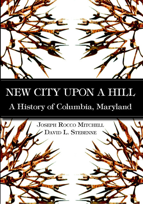 New City Upon a Hill: (A History of Columbia, Maryland) by David Stebenne, Joseph Rocco Mitchell, 9781596290679