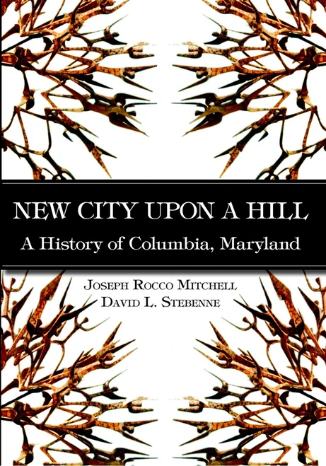 New City Upon a Hill: (A History of Columbia, Maryland) by David Stebenne, Joseph Rocco Mitchell, 9781596290679