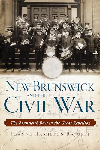New Brunswick and the Civil War (The Brunswick Boys in the Great Rebellion) by Joanne Hamilton Rajoppi, 9781626191747