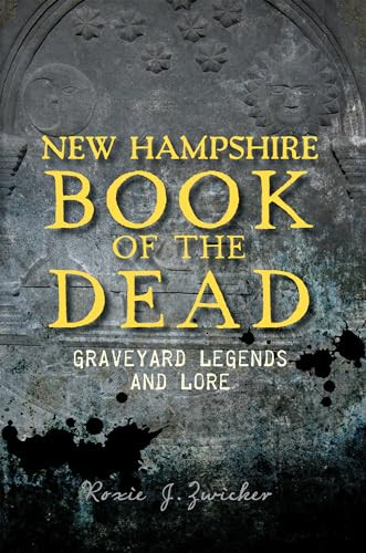 New Hampshire Book of the Dead (Graveyard Legends and Lore) by Roxie J. Zwicker, 9781609497569