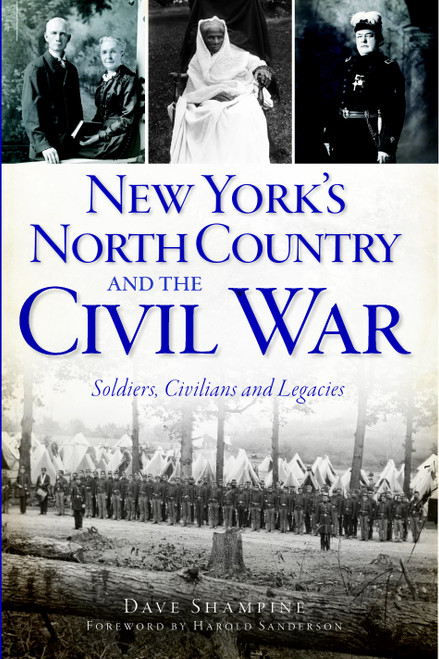 New York's North Country and the Civil War (Soldiers, Civilians and Legacies) by Dave Shampine, Harold Sanderson, 9781609496517