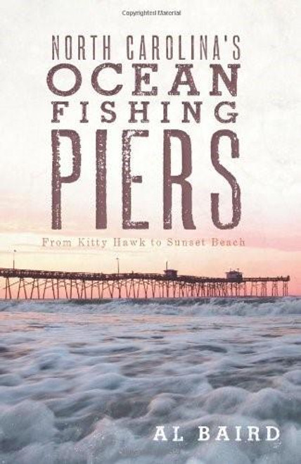 North Carolina's Ocean Fishing Piers by Al Baird, 9781609491482