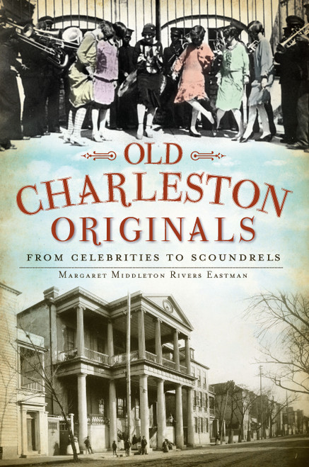 Old Charleston Originals: (From Celebrities to Scoundrels) by Margaret Middleton Rivers Eastman, 9781609492526
