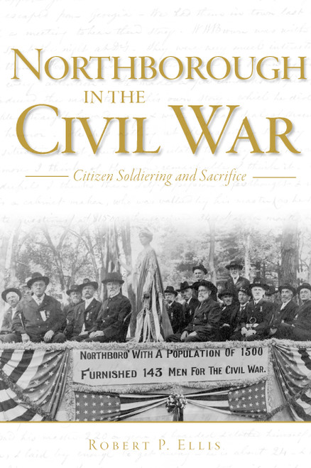 Northborough in the Civil War: (Citizen Soldiering and Sacrifice) by Robert P. Ellis, 9781596292208