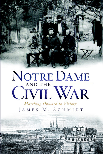 Notre Dame and the Civil War (Marching Onward to Victory) by James M. Schmidt, 9781596298798