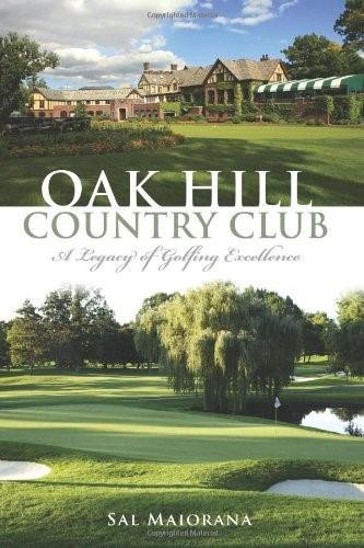 Oak Hill Country Club: (A Legacy of Golfing Excellence) by Sal Maiorana, 9781626190375