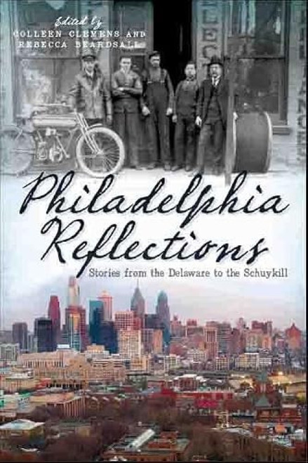Philadelphia Reflections (Stories from the Delaware to the Schuylkill) by Colleen Lutz Clemens, Rebecca Helm Beardsall, 9781609493189