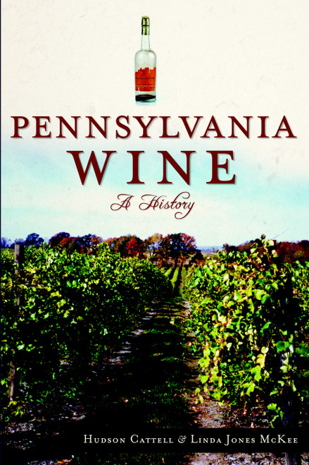 Pennsylvania Wine: (A History) by Hudson Cattell, Linda Jones McKee, 9781609494278