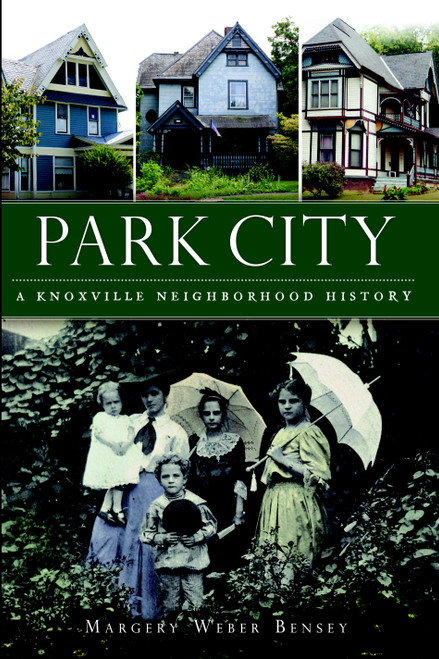 Park City: (A Knoxville Neighborhood History) by Margery Bensey, 9781609494063