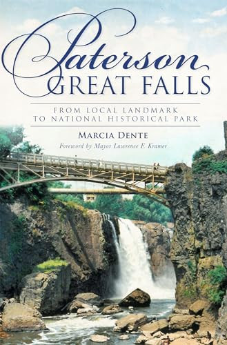 Paterson Great Falls (From Local Landmark to National Historical Park) by Marcia A. Dente, 9781609497255