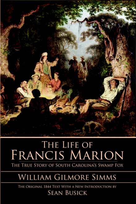 The Life of Francis Marion (The True Story of South Carolina's Swamp Fox) by Sean Busick, 9781596292635
