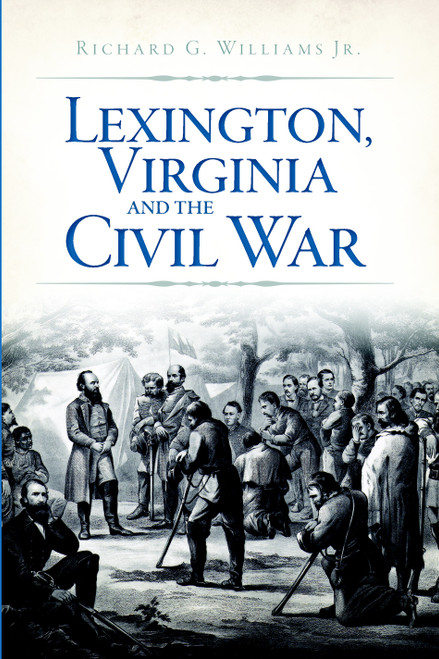 Lexington, Virginia and the Civil War by Richard Williams Jr., 9781609493912