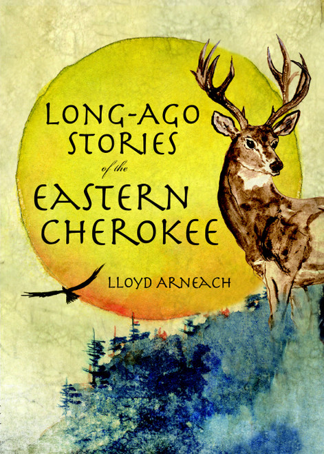 Long-Ago Stories of the Eastern Cherokee by Lloyd Arneach, 9781596290310