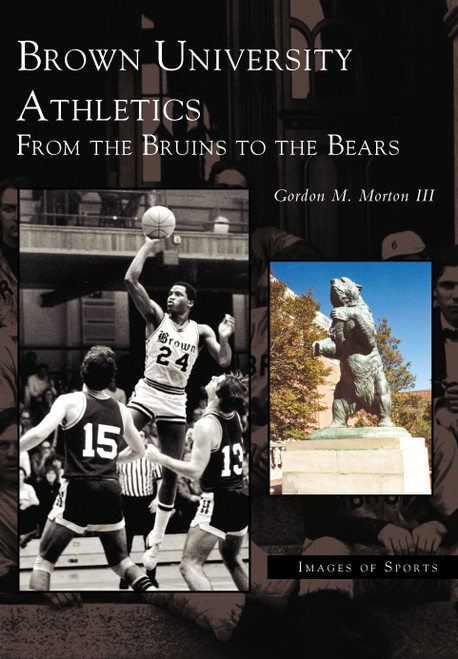 Brown University Athletics (From the Bruins to the Bears) by Gordon M. Morton III, 9780738512525