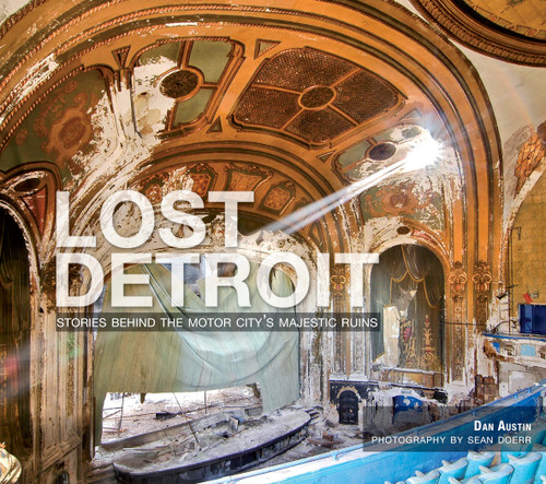 Lost Detroit: (Stories Behind the Motor City's Majestic Ruins) by Dan Austin, 9781596299405